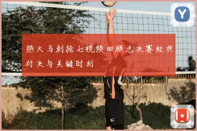 热火马刺抢七视频回顾总决赛经典对决与关键时刻