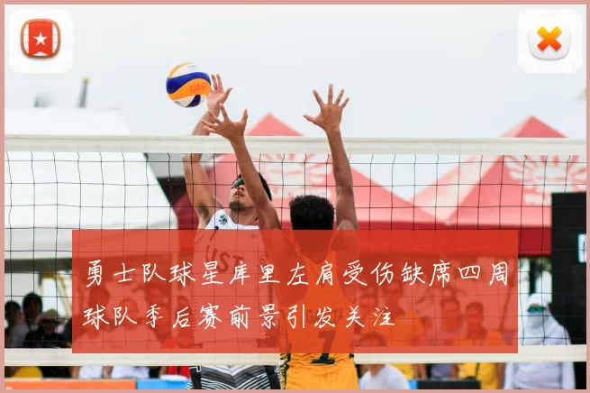 勇士队球星库里左肩受伤缺席四周球队季后赛前景引发关注