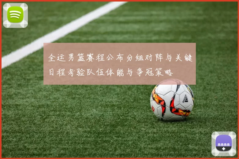 全运男篮赛程公布分组对阵与关键日程考验队伍体能与争冠策略