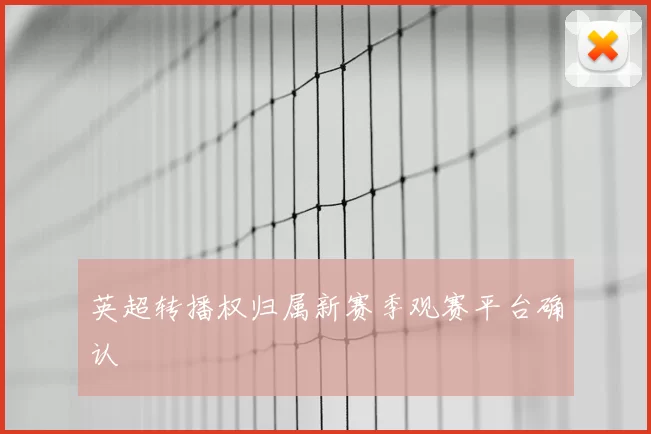 英超转播权归属新赛季观赛平台确认