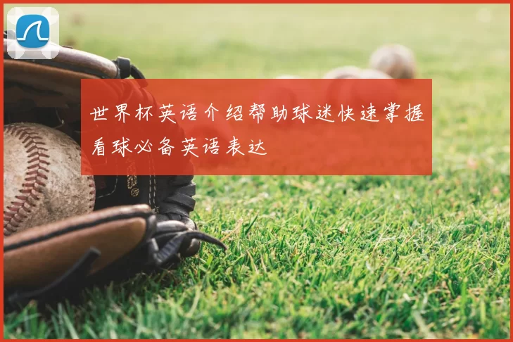 世界杯英语介绍帮助球迷快速掌握看球必备英语表达